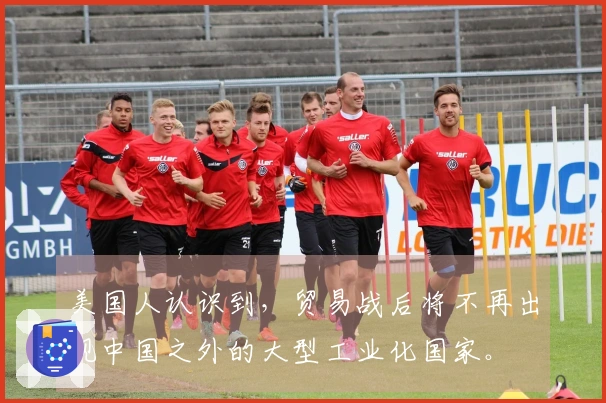 美国人认识到，贸易战后将不再出现中国之外的大型工业化国家。